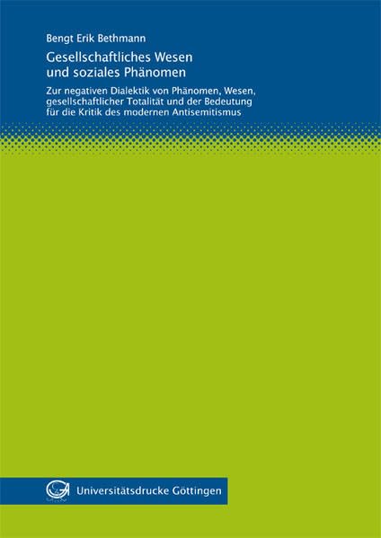 Gesellschaftliches Wesen und soziales Phänomen: Zur negativen Dialektik von Phänomen, Wesen, gesellschaftlicher Totalität und der Bedeutung für die Kritik des modernen Antisemitismus book