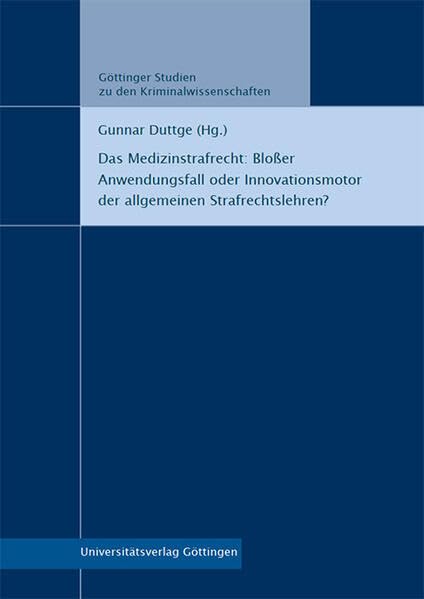Das Medizinstrafrecht: Bloßer Anwendungsfall oder Innovationsmotor der allgemeinen Strafrechtslehren? (Göttinger Studien zu den Kriminalwissenschaften) Law