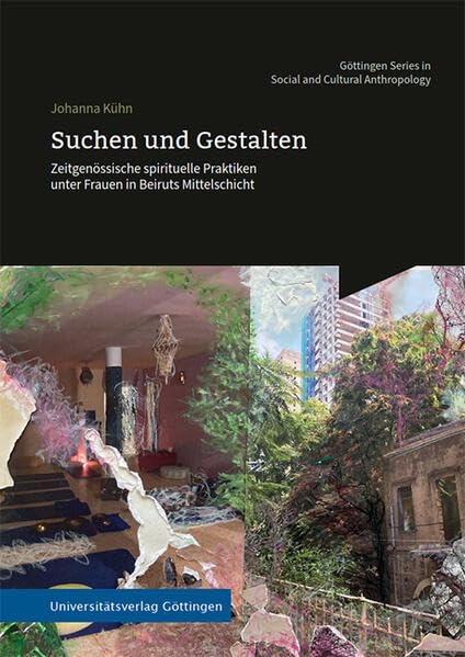 Suchen und Gestalten: Zeitgenössische spirituelle Praktiken unter Frauen in Beiruts Mittelschicht (Göttingen Series in Social and Cultural Anthropology) Law