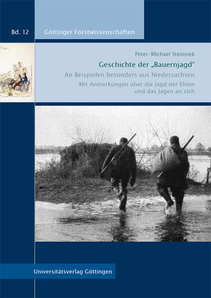 Geschichte der „Bauernjagd“: An Beispielen besonders aus Niedersachsen. Mit Anmerkungen über die Jagd der Eliten und das Jagen an sich (Göttinger Forstwissenschaften) Business, Finance & Career