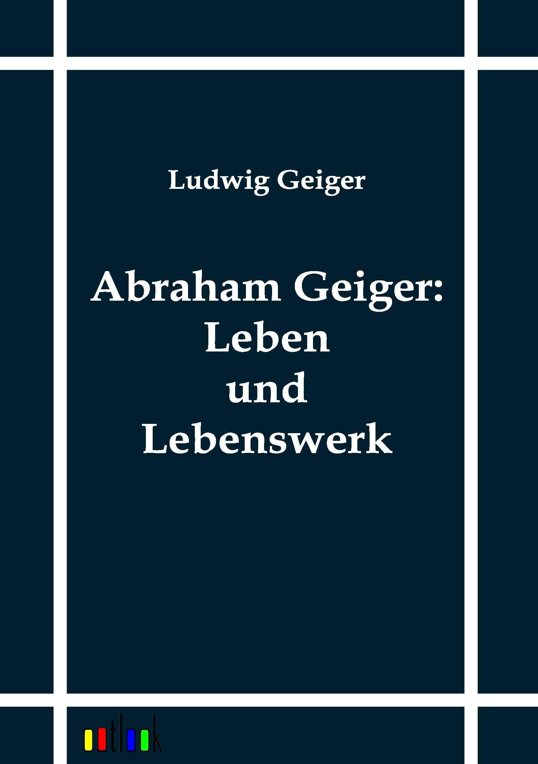 Abraham Geiger: Leben und Lebenswerk Contemporary literature