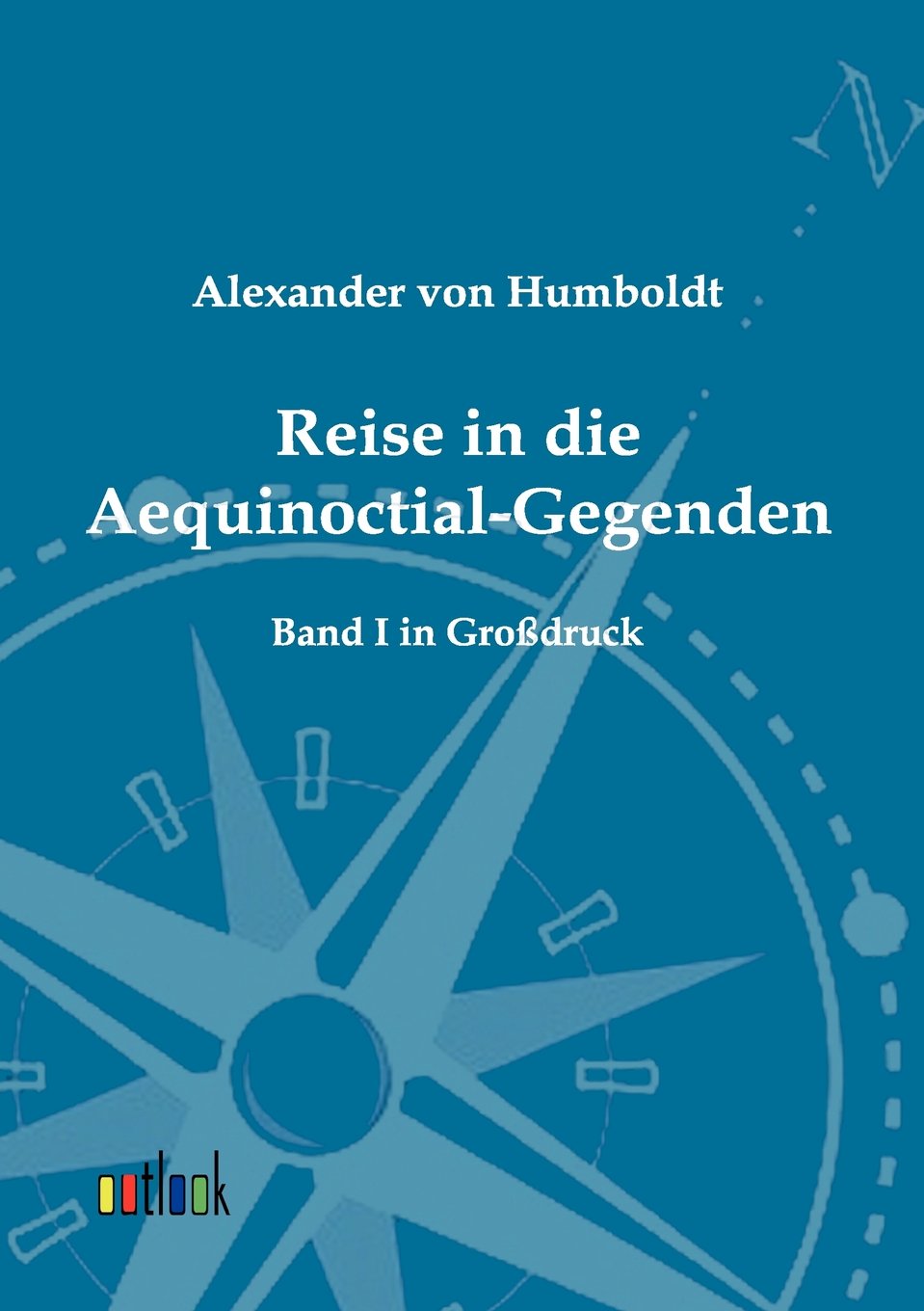 Reise in die Aequinoctial-Gegenden: Großdruck: Band 1 in Großdruck Leisure, Home & Garden