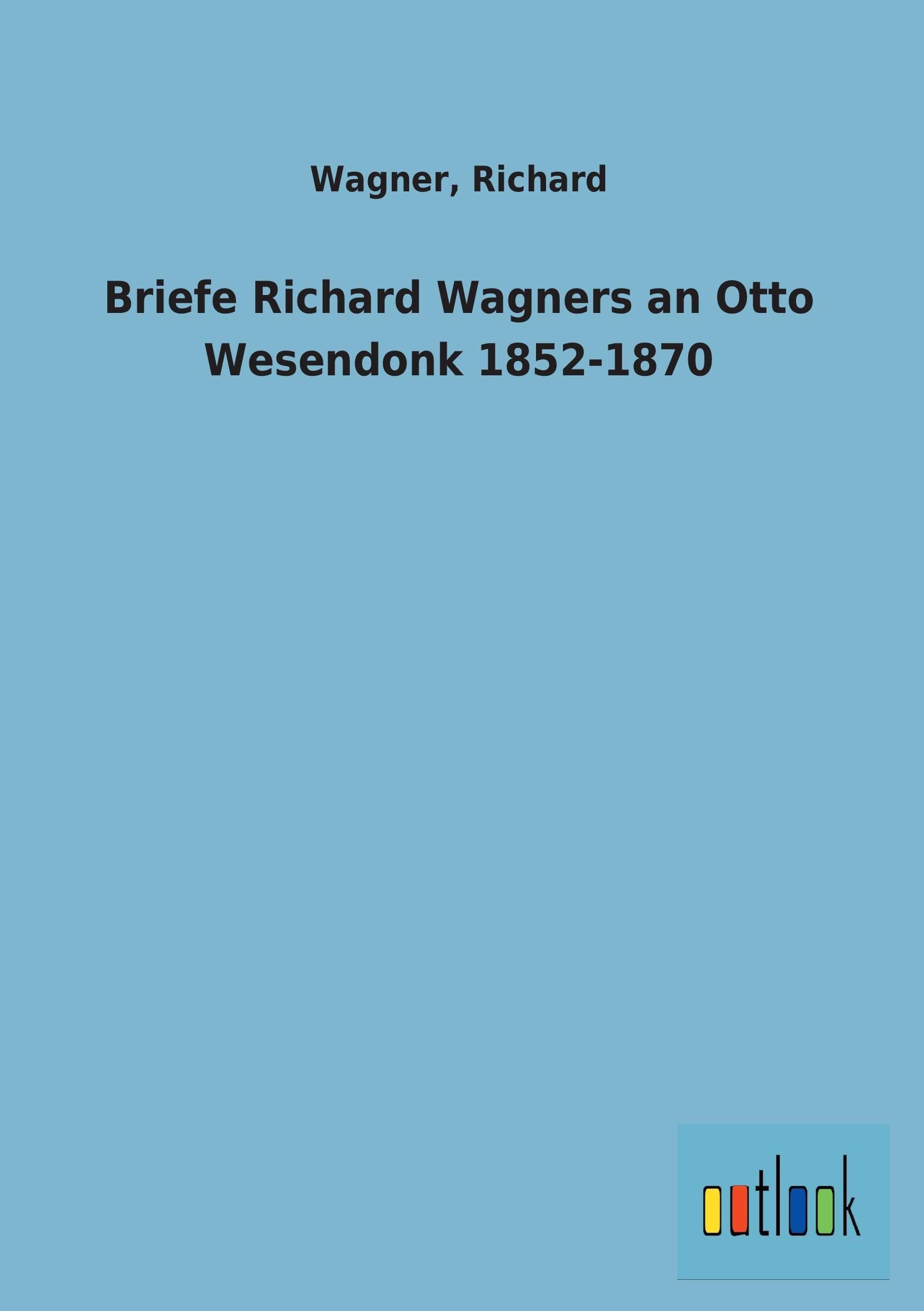 Briefe Richard Wagners an Otto Wesendonk 1852-1870 Essays & Short Stories