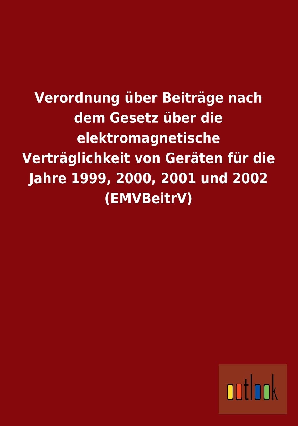 Verordnung über Beiträge nach dem Gesetz über die elektromagnetische Verträglichkeit von Geräten für die Jahre 1999, 2000, 2001 und 2002 (EMVBeitrV) Law