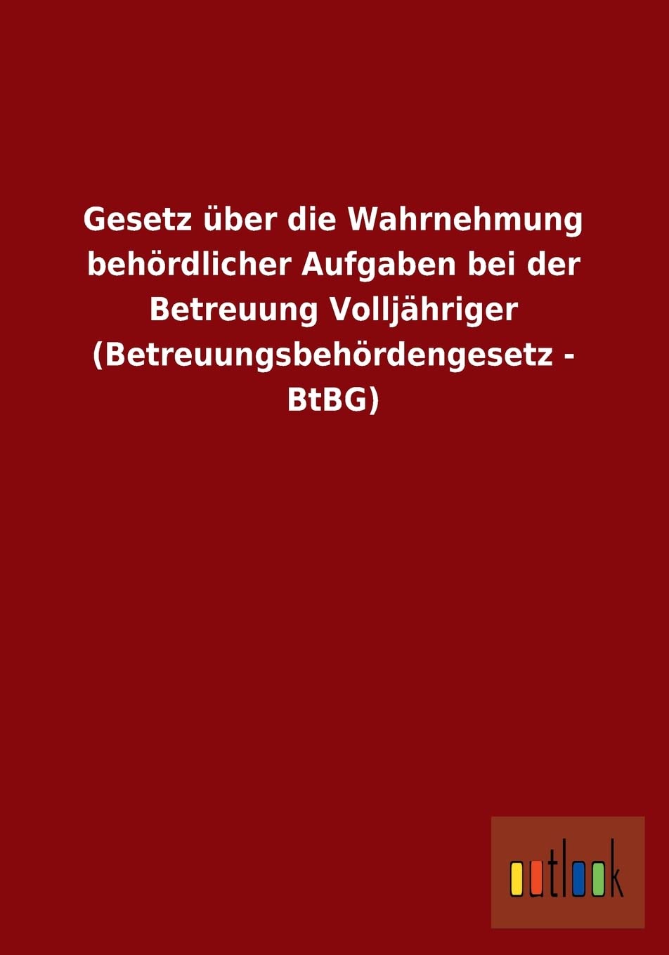 Gesetz über die Wahrnehmung behördlicher Aufgaben bei der Betreuung Volljähriger (Betreuungsbehördengesetz - BtBG) Law