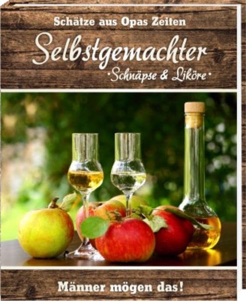 Selbstgemachter - Schnäpse & Liköre: Schätze aus Opas Zeiten Leisure, Home & Garden