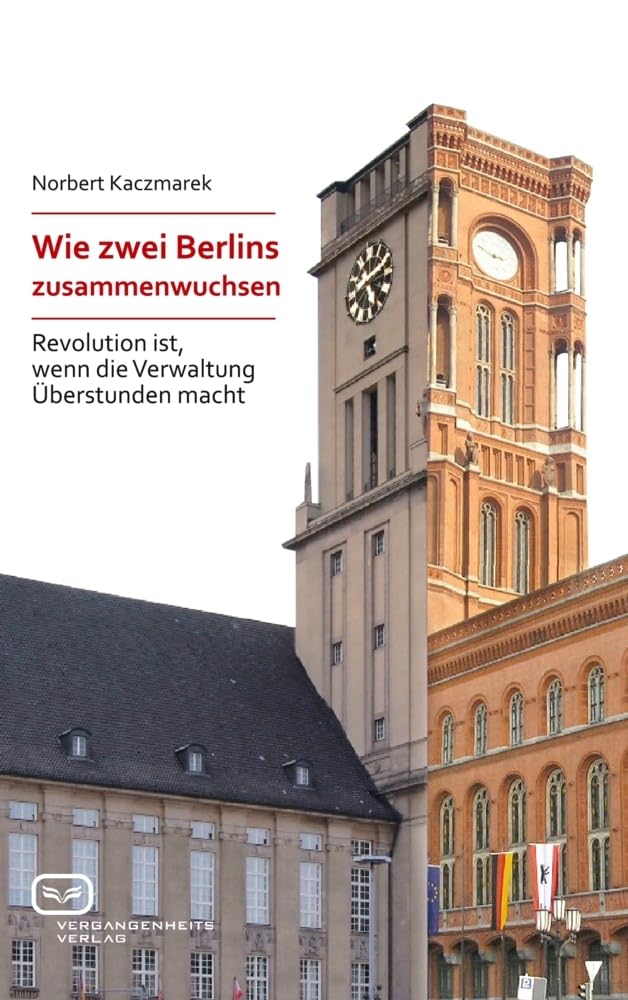 Wie zwei Berlins zusammenwuchsen: Revolution ist, wenn die Verwaltung Überstunden macht Social Sciences