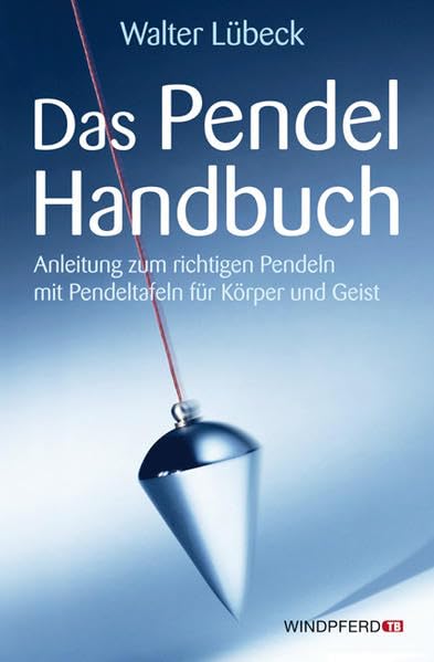 Das Pendel-Handbuch: Anleitung zum richtigen Pendeln mit Pendeltafeln für Körper und Geist Religion & Esotericism