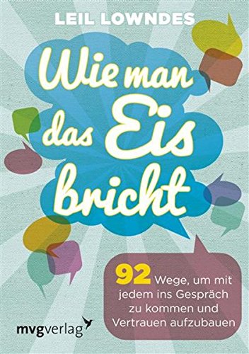 Wie man das Eis bricht: 93 Wege, um mit jedem ins Gespräch zu kommen und Vertrauen aufzubauen Books