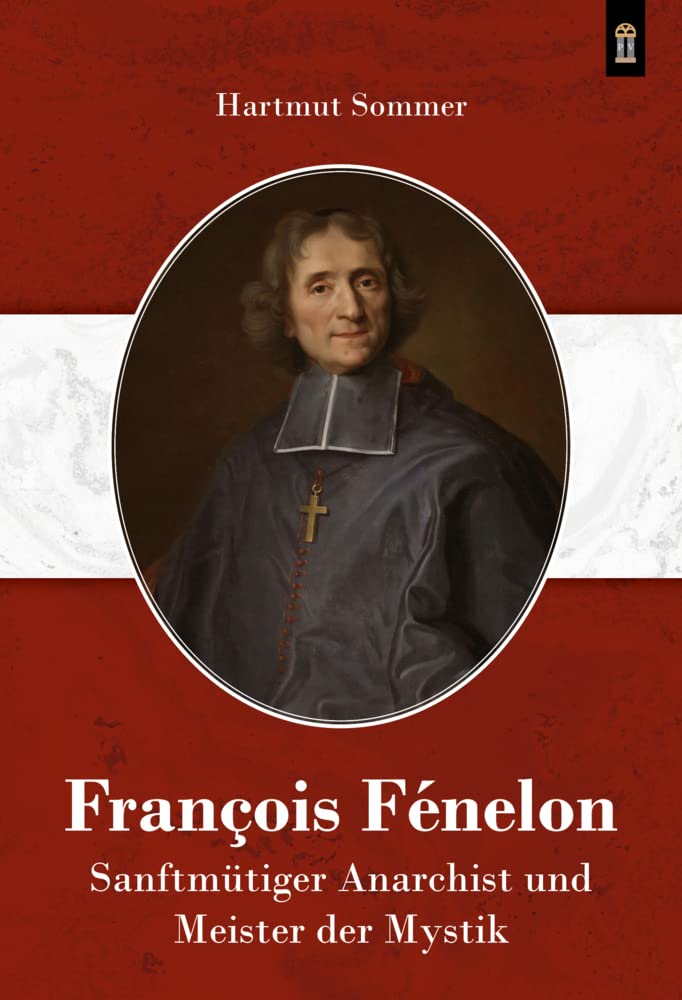 François Fénelon: Sanftmütiger Anarchist und Meister der Mystik Politics & Society