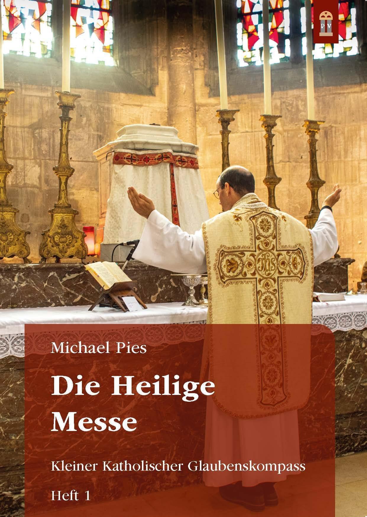 Die Heilige Messe: Kleiner Katholischer Glaubenskompass Heft 1 (Schriftenreihe Kleiner Katholischer Glaubenskompass zur Rückbesinnung auf die von ... Geist geoffenbarte Katholische Lehre) Religion & Esotericism