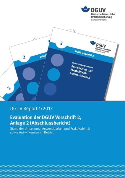 DGUV Report 1/2017 Evaluation der DGUV Vorschrift2, Anlage 2 (Abschlussbericht): Stand der Umsetzung, Anwendbarkeit und Praktikabilität sowie Auswirkungen im Betrieb Law