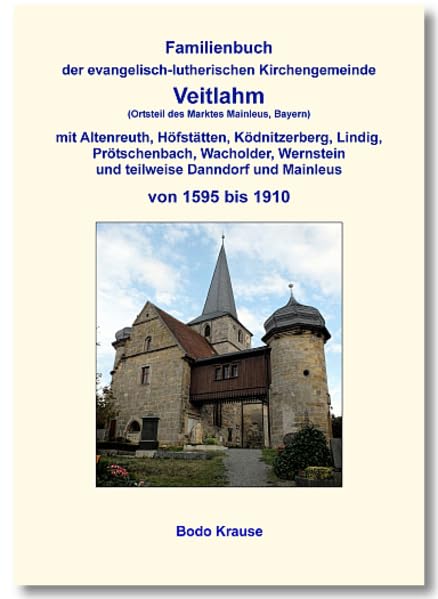 Familienbuch der evangelisch-lutherischen Kirchengemeinde Veitlahm von 1595 bis 1910: mit Altenreuth, Höfstätten, Ködnitzerberg, Lindig, ... Wernstein und teilweise Danndorf und Mainleus Politics & History