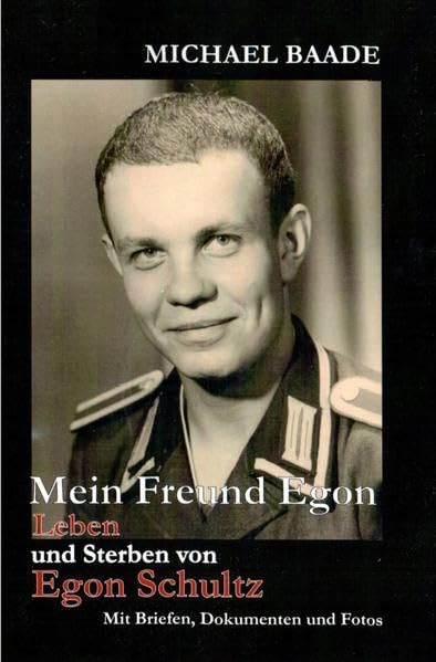 Mein Freund Egon: Leben und Sterben von Egon Schultz. Mit Briefen, Dokumenten und Fotos German history