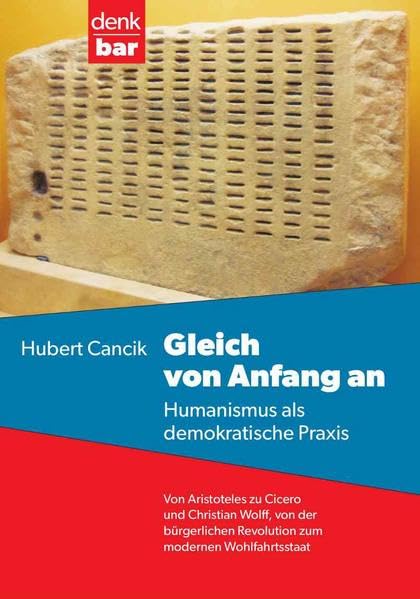 Gleich von Anfang an: Humanismus als demokratische Praxis. Von Aristoteles zu Cicero und Christian Wolff, von der bürgerlichen Revolution zum modernen Wohlfahrtsstaat Philosophy
