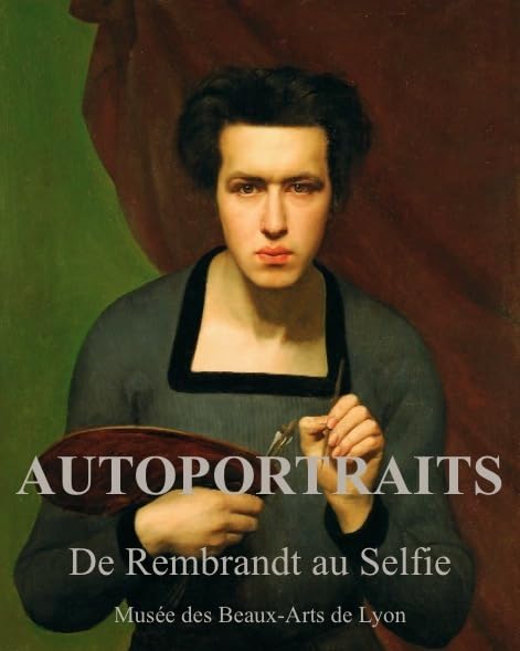 Autoportraits. De Rembrandt au selfie: Cat. Musée des Beaux-Arts de Lyon Film, Art & Culture