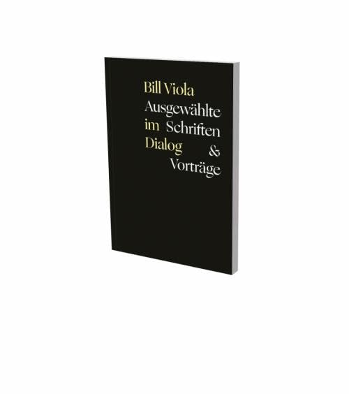 Bill Viola im Dialog – Ausgewählte Schriften & Vorträge: Reader, Museum der Moderne, Salzburg Computer Science