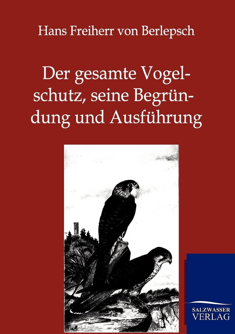 Der gesamte Vogelschutz, seine Begründung und Ausführung Leisure, Home & Garden