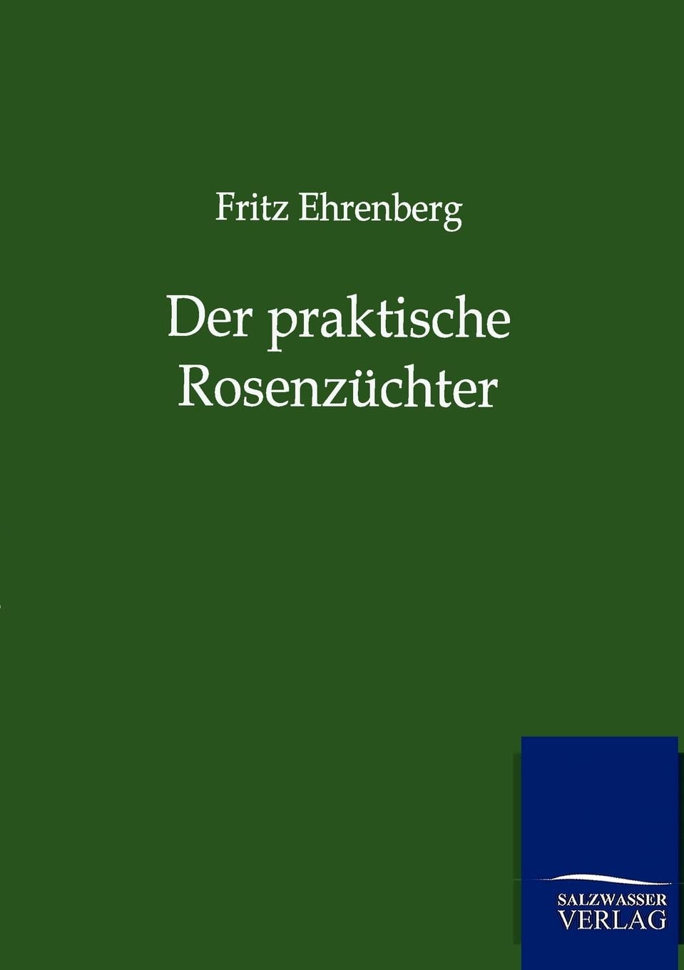 Der praktische Rosenzüchter Garden & Plants