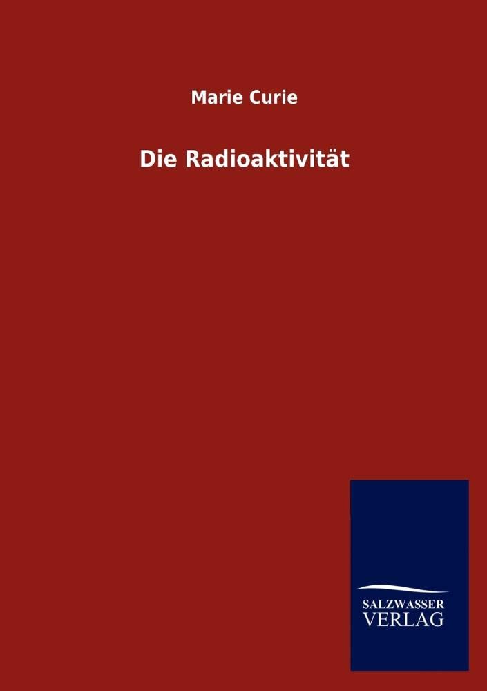 Die Radioaktivität (Chemie Nobelpreisträger Schriften) Natural Sciences