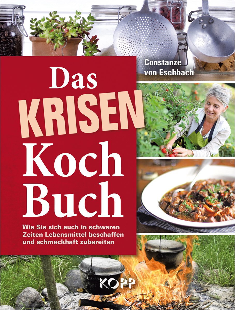 Das Krisenkochbuch: Wie Sie sich auch in schweren Zeiten Lebensmittel beschaffen und schmackhaft zubereiten Leisure, Home & Garden