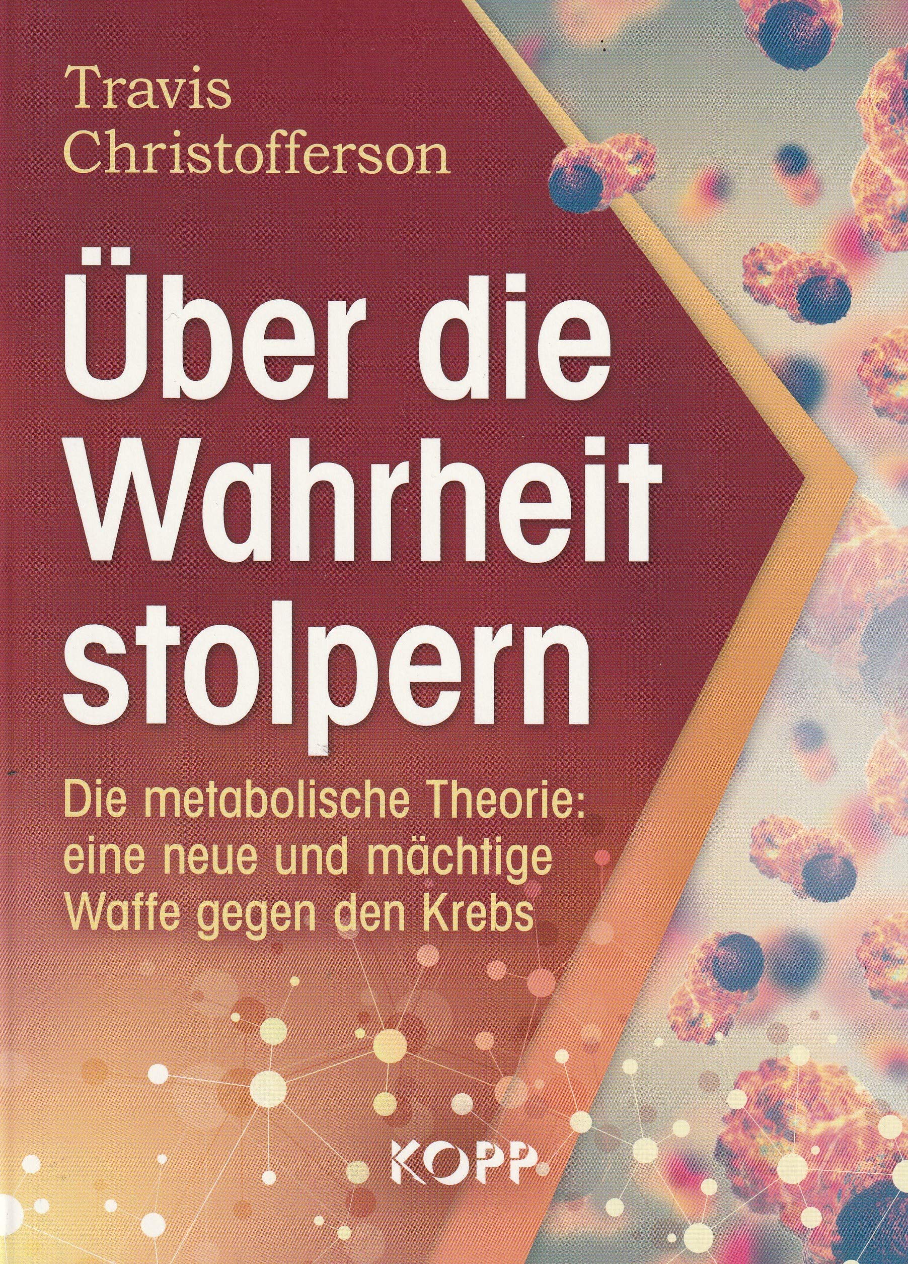 Über die Wahrheit stolpern - Die metabolische Theorie : eine neue und mächtige Waffe gegen den Krebs Medicine