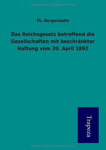 Das Reichsgesetz Betreffend Die Gesellschaften Mit Beschrankter Haftung Vom 20. April 1892 Law