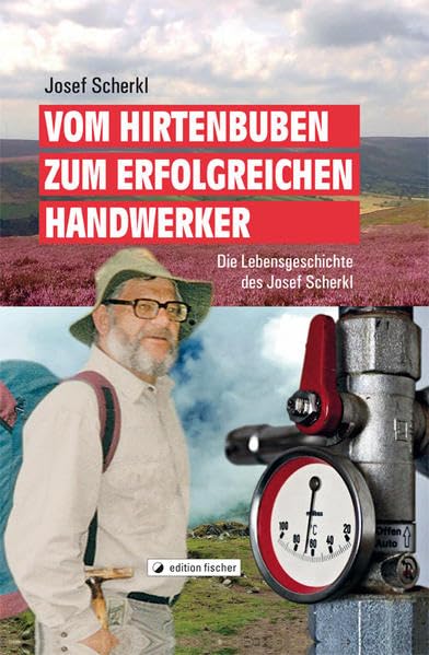 Vom Hirtenbuben zum erfolgreichen Handwerker: Die Lebensgeschichte des Josef Scherkl Personalities
