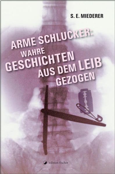 Arme Schlucker: Wahre Geschichten, aus dem Leib gezogen Medicine