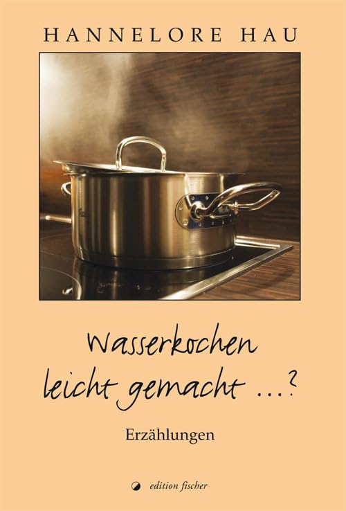 Wasserkochen leicht gemacht ...? Essays & Short Stories
