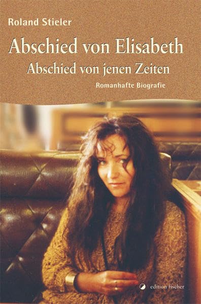 Abschied von Elisabeth - Abschied von jenen Zeiten: Romanhafte Biografie Personalities