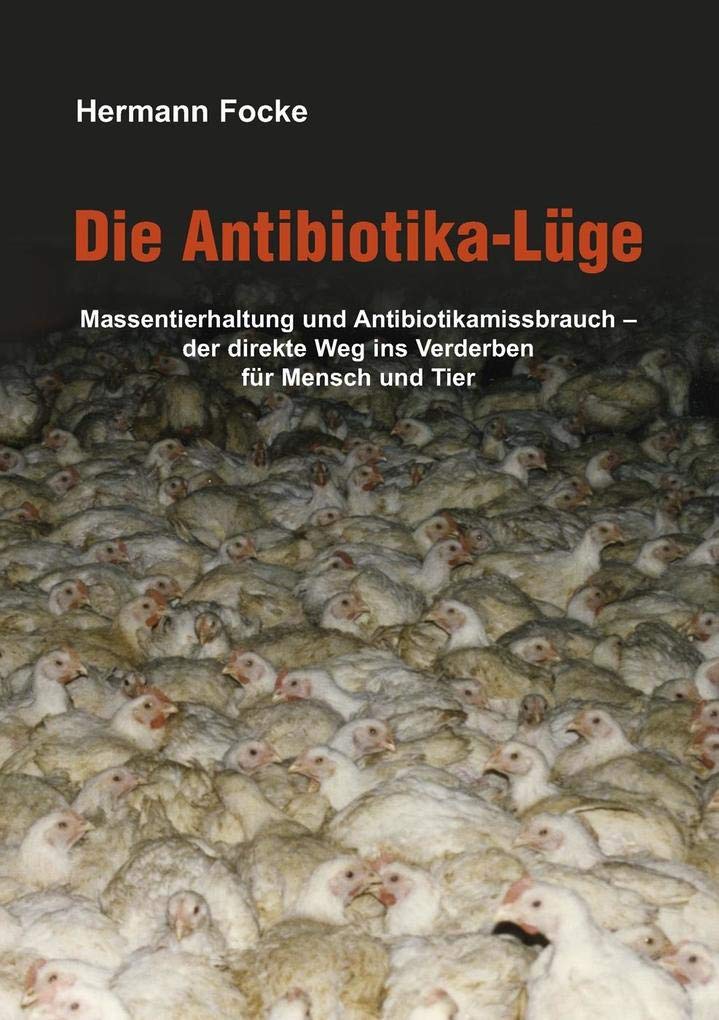 Die Antibiotika-Lüge: Massentierhaltung und Antibiotikamissbrauch - der direkte Weg ins Verderben für Mensch und Tier Business, Finance & Career