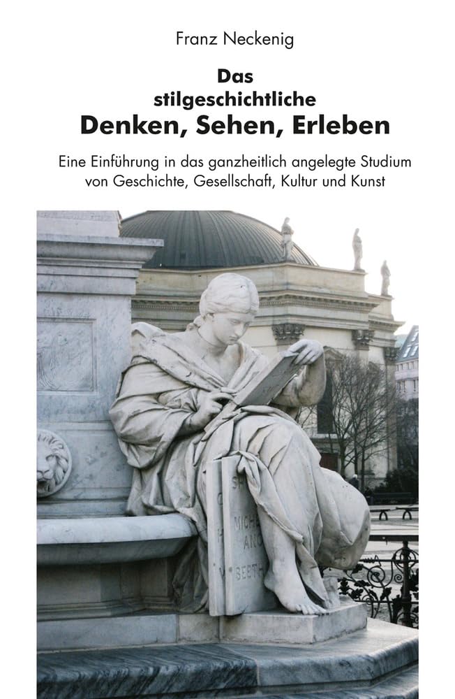 Das stilgeschichtliche Denken, Sehen, Erleben: Eine Einführung in das ganzheitlich angelegte Studium von Geschichte, Gesellschaft, Kultur und Kunst Philosophy