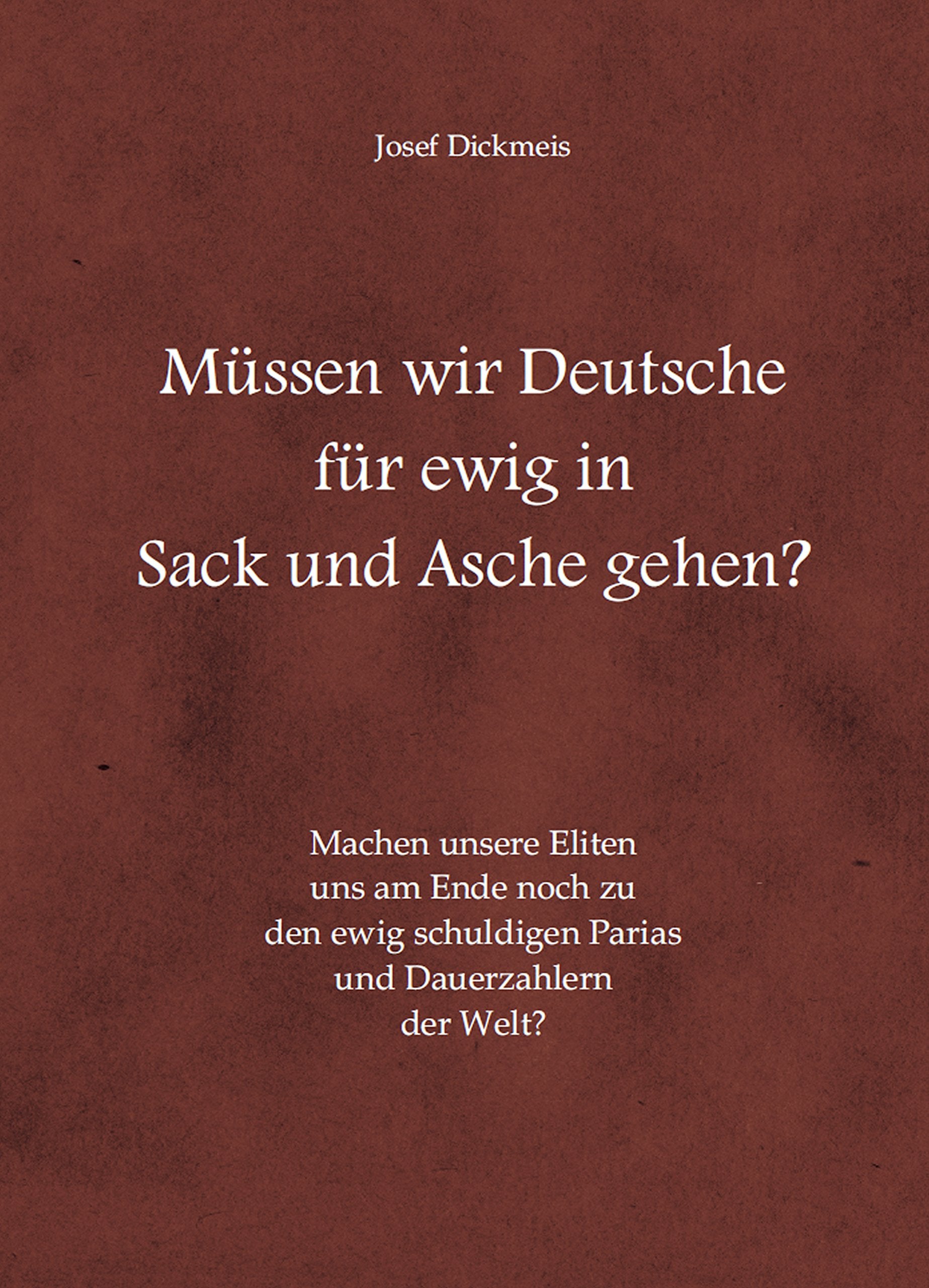 Müssen wir Deutsche für ewig in Sack und Asche gehen: Machen unsere Eliten uns am Ende noch zu den ewig schuldigen Parias und Dauerzahlern der Welt? Politics & History