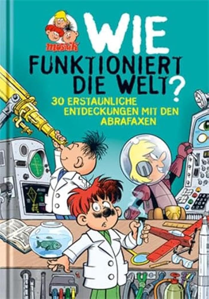 Wie funktioniert die Welt?: 30 erstaunliche Entdeckungen mit den Abrafaxen Mathematics