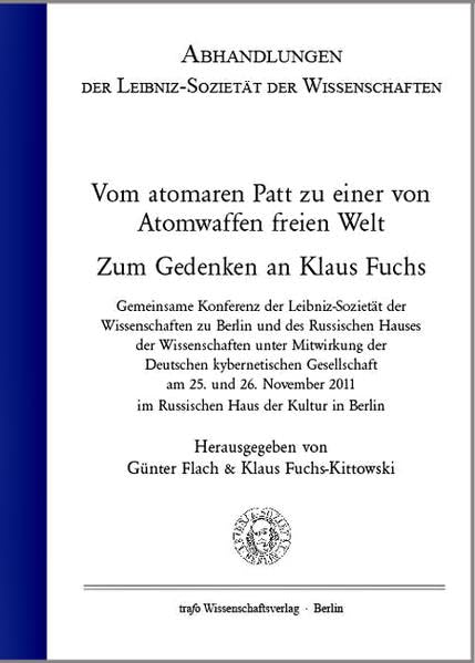 Vom atomaren Patt zu einer von Atomwaffen freien Welt. Zum Gedenken an Klaus Fuchs: Gemeinsame Konferenz der Leibniz-Sozietät er Wissenschaften zu ... der Leibniz-Sozietät der Wissenschaften) Politics & History