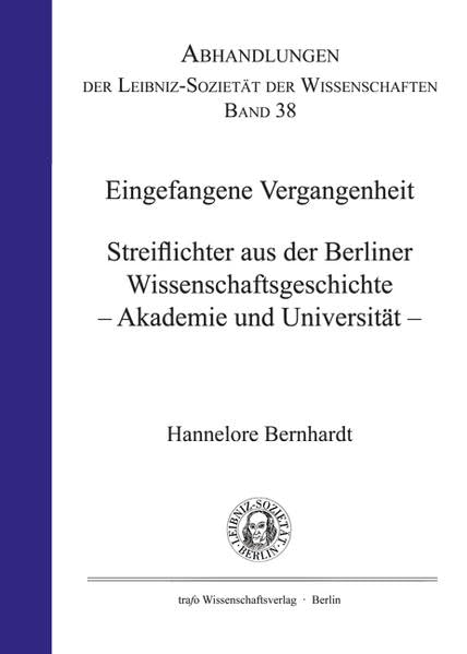 Eingefangene Vergangenheit. Streiflichter aus der Berliner Wissenschaftsgeschichte - Akademie und Universität - (Abhandlungen der Leibniz-Sozietät der Wissenschaften) book