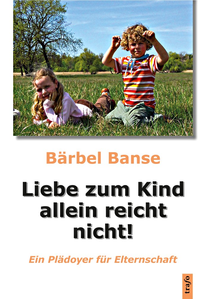 Liebe zum Kind allein reicht nicht!: Ein Plädoyer für Elternschaft Parents & Children