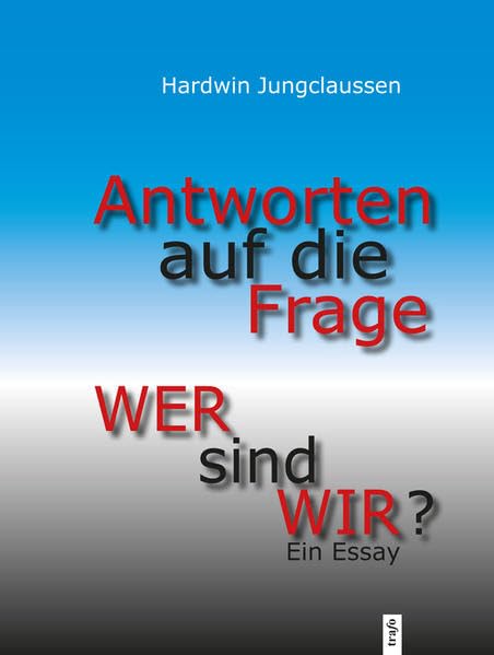 Antworten auf die Frage: "Wer sind wir?": Ein Essay (Hochschulschriften / Begonnen im trafo Verlag, fortgesetzt im trafo Wissenschaftsverlag) Philosophy