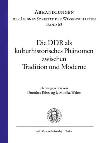 Die DDR als kulturhistorisches Phänomen zwischen Tradition und Moderne (Abhandlungen der Leibniz-Sozietät der Wissenschaften) Media & Communication