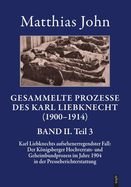 Gesammelte Prozesse des Karl Liebknecht (1900–1914): BAND II. Karl Liebknechts aufsehenerregendster Fall: Der Königsberger Hochverrats- und ... der Zeitgenössischen Presseberichterstattung) Law