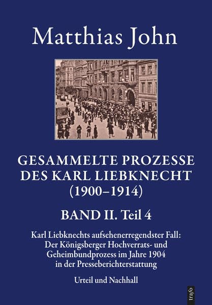 Gesammelte Prozesse des Karl Liebknecht (1900–1914). BAND II.: Karl Liebknechts aufsehenerregendster Fall: Der Königsberger Hochverrats- und ... der Zeitgenössischen Presseberichterstattung) Law