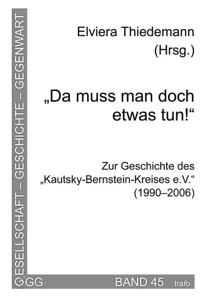 Da muss man doch etwas tun!: Zur Geschichte des „Kautsky-Bernstein-Kreises e.V." (1990-2006) (Gesellschaft - Geschichte - Gegenwart) Books