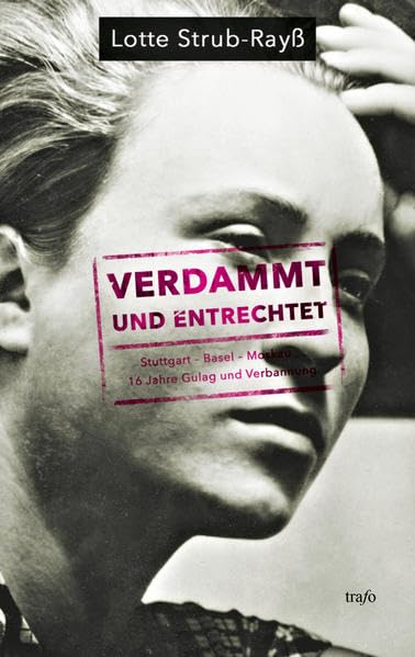 Verdammt und entrechtet: Stuttgart - Basel - Moskau... 16 Jahre Gulag und Verbannung (Autobiographien) Contemporary literature