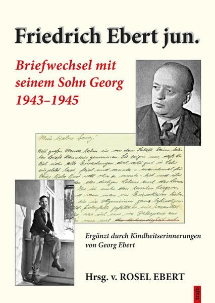 Friedrich Ebert jun. - Briefwechsel mit seinem Sohn Georg 1943-1945: Ergänzt durch Kindheitserinnerungen von Georg Ebert (Autobiographien) Social Sciences
