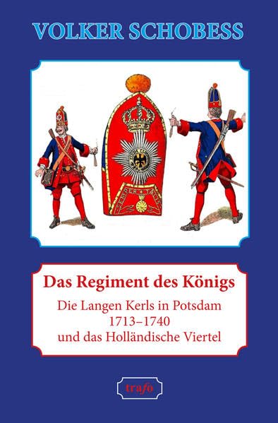 Das Regiment des Königs. Die Langen Kerls in Potsdam 1713–1740 und das Holländische Viertel Social Sciences