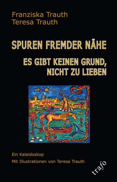 Spuren fremder Nähe. Es gibt keinen Grund, nicht zu lieben: Ein Kaleidoskop Mit Illustrationen von Teresa Trauth Poetry
