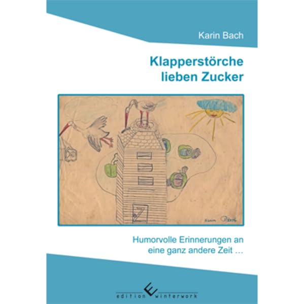 Klapperstörche lieben Zucker: Humorvolle Erinnerungen an eine ganz andere Zeit... Art & Literature