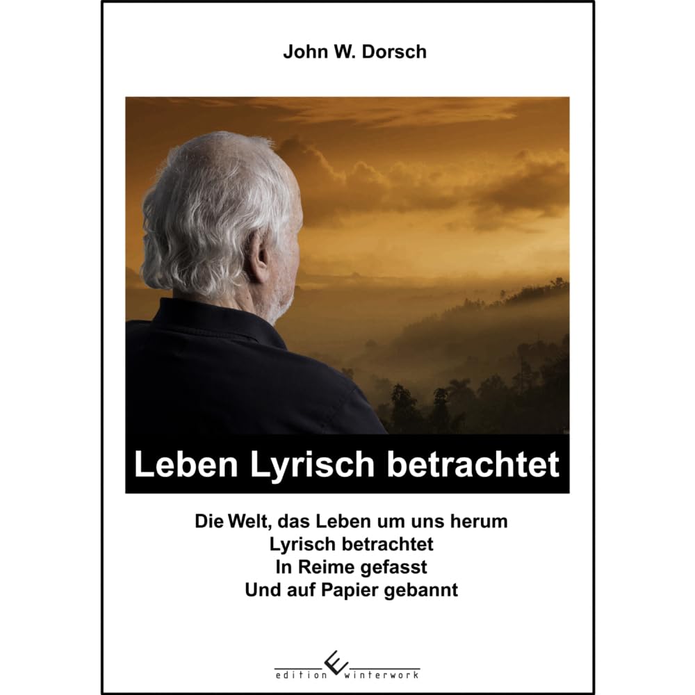 Leben Lyrisch betrachtet: Die Welt, das LEben um uns herum lyrisch betrachtet, in Reime gefasst und auf Papier gebannt Poetry