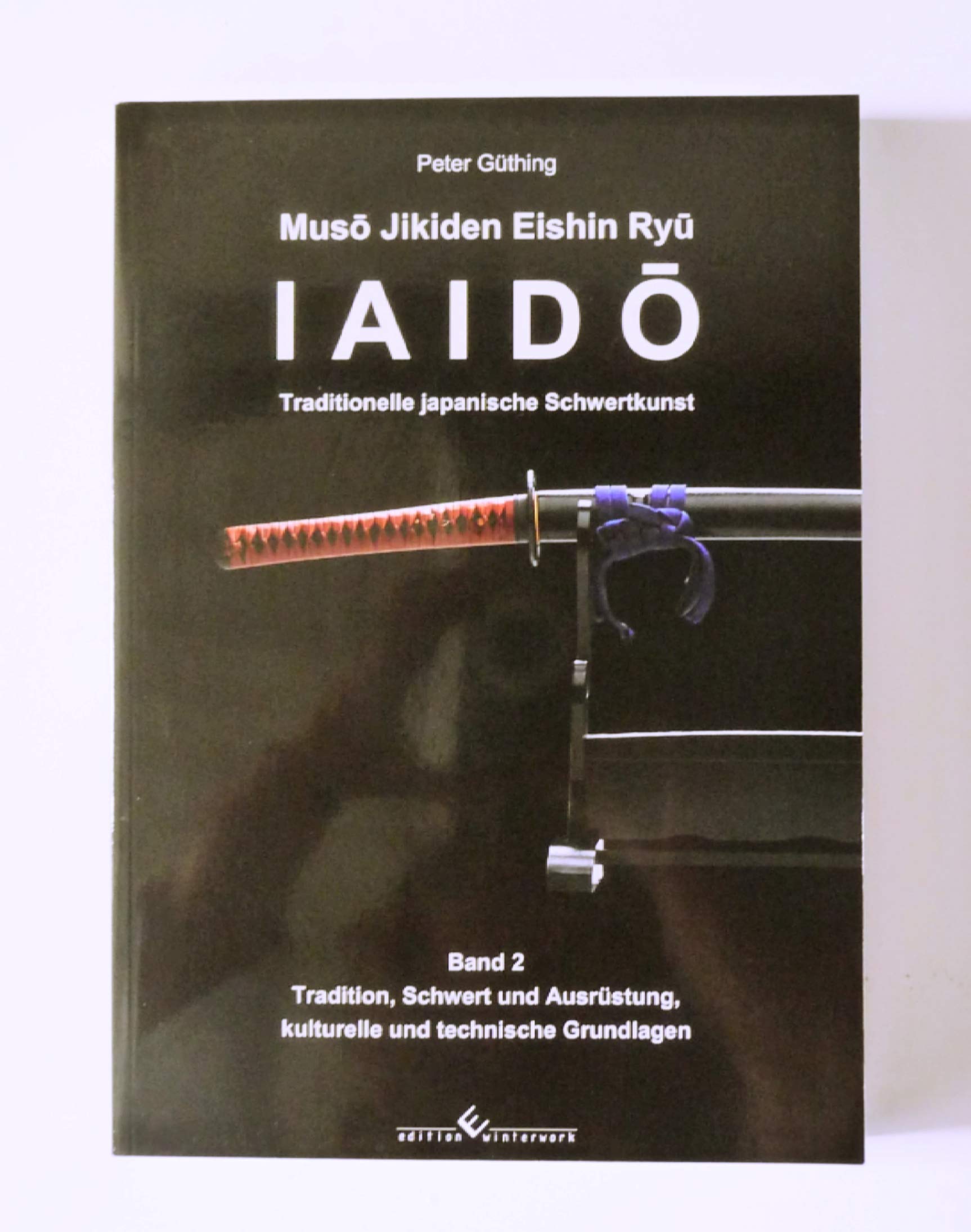 Iaido - Traditionelle japanische Schwertkunst Band 2: Muso Jikiden Eishin Ryu: Tradition, Schwert und Ausrüstung, kulturelle und technische Grundlagen Leisure & Fun